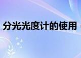 分光光度计的使用（分光光度计的使用方法）
