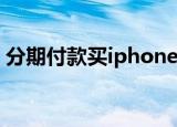 分期付款买iphone13是付第一期就会发货吗