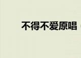 不得不爱原唱（不得不爱原唱简介）