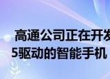  高通公司正在开发自己的由Snapdragon 875驱动的智能手机