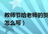 教师节给老师的贺卡怎么写（教师节贺卡内容怎么写）