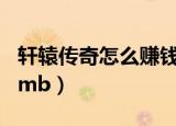 轩辕传奇怎么赚钱2021年（轩辕传奇怎么赚rmb）