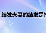 结发夫妻的结发是指什么（结发夫妻的意思）