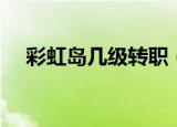 彩虹岛几级转职（彩虹岛高级转职证书）