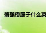 蟹酿橙属于什么菜系（蟹酿橙是哪种菜呢）