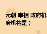 元朝 宰相 政府机构（元朝行使宰相职权的政府机构是）