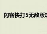 闪客快打5无敌版攻略（闪客快打5无敌版）