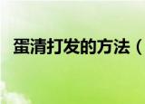 蛋清打发的方法（蛋清打发的方法是什么）
