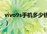 vivo9s手机多少钱一台（vivox9s多少钱一部）