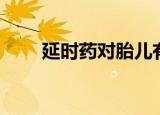 延时药对胎儿有影响吗（延时性药）