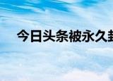 今日头条被永久封禁（今日头条被处罚）