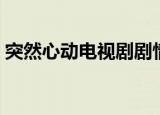 突然心动电视剧剧情（突然心动电视剧简介）