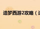造梦西游2攻略（造梦西游2游戏攻略大全）