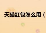 天猫红包怎么用（天猫红包使用方法介绍）