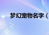 梦幻宠物名字（梦幻好听的宠物名字）