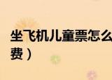 坐飞机儿童票怎么收费（坐飞机儿童票如何收费）