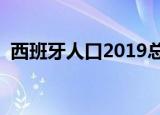 西班牙人口2019总人数多少（西班牙简介）