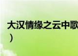 大汉情缘之云中歌剧情介绍（讲的是什么故事）