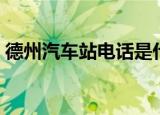 德州汽车站电话是什么号（德州汽车站电话）
