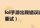 lol手游出现错误请重新登录（lol登录失败请重试）