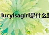 lucyisagirl是什么意思（AGIRL是什么意思）