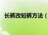 长裤改短裤方法（长裤改短裤的四个步骤）