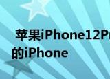  苹果iPhone12Pro发布有史以来功能最强大的iPhone