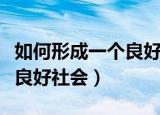 如何形成一个良好社会简答题（如何形成一个良好社会）