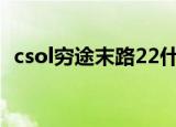 csol穷途末路22什么意思（csol穷途末路）