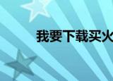 我要下载买火车票（我要火车票）
