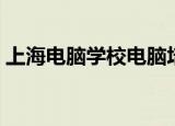 上海电脑学校电脑培训课程（上海电脑学校）