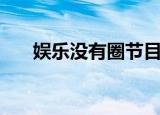 娱乐没有圈节目（娱乐没有圈电视剧）
