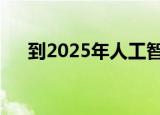  到2025年人工智能服务市场的巨大增长