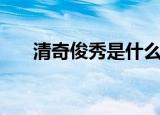 清奇俊秀是什么意思（清奇俊秀解释）