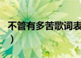 不管有多苦歌词表达的意思（不管有多苦歌词）