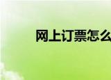 网上订票怎么订（怎么网上订票）