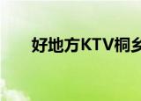 好地方KTV桐乡消费表（好地方ktv）