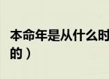 本命年是从什么时候开始算（本命年是如何算的）