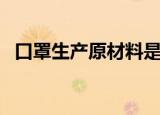 口罩生产原材料是什么（下面告诉你答案）