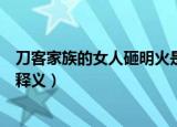 刀客家族的女人砸明火是什么意思（刀客家族的女人砸明火释义）