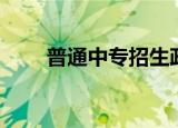 普通中专招生政策（普通中专招生）