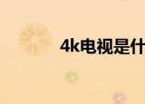 4k电视是什么（何谓4k电视）