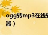 ogg转mp3在线转换（ogg转mp3格式转换器）