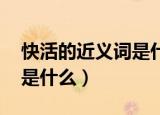快活的近义词是什么 二年级（快活的近义词是什么）
