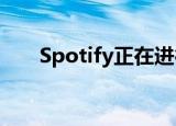  Spotify正在进行另一项大型播客收购