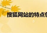 搜狐网站的特点包括（搜狐网站的特点）