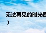 无法再见的时光原唱是谁?（无法再见的时光）
