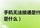 手机无法接通是什么原因（手机无法接通原因是什么）