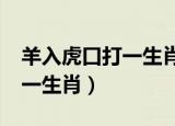 羊入虎口打一生肖是什么动物?（羊入虎口打一生肖）