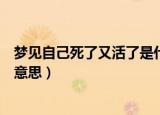 梦见自己死了又活了是什么意思（梦见自己死了又活了是啥意思）